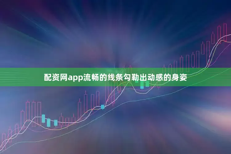 配资网app流畅的线条勾勒出动感的身姿