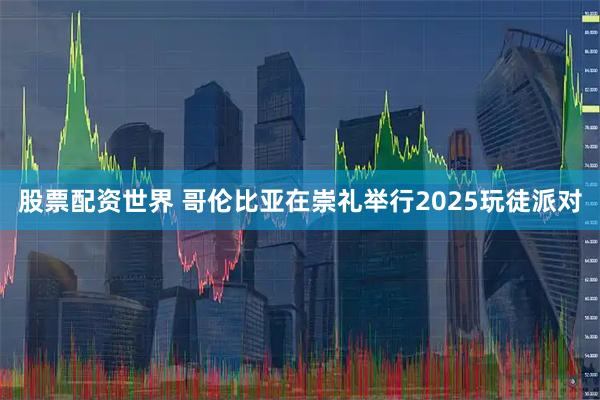 股票配资世界 哥伦比亚在崇礼举行2025玩徒派对